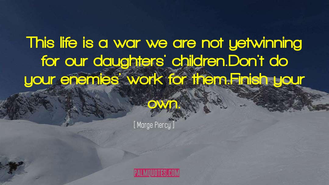 Life Is A War quotes by Marge Piercy