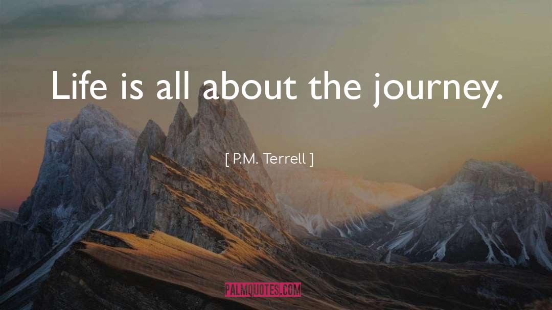 Life Is All About The Journey quotes by P.M. Terrell