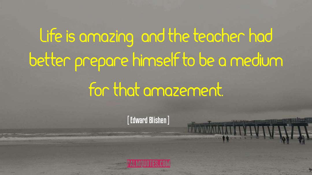Life Is Amazing quotes by Edward Blishen