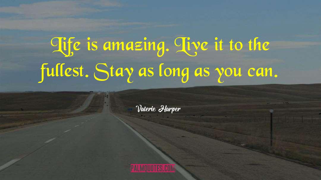 Life Is Amazing quotes by Valerie Harper