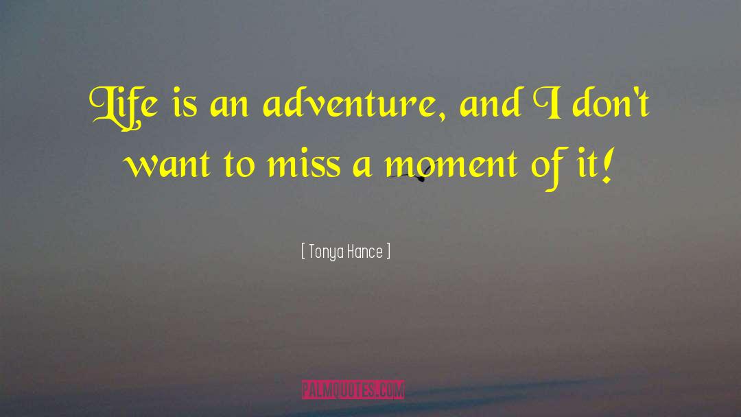 Life Is An Adventure quotes by Tonya Hance