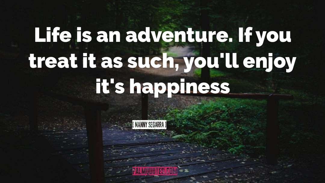 Life Is An Adventure quotes by Manny Segarra