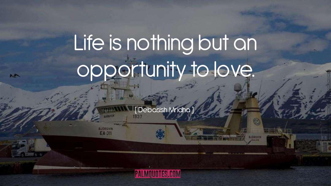 Life Is An Opportunity quotes by Debasish Mridha