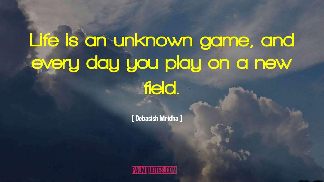 Life Is An Unknown Game quotes by Debasish Mridha