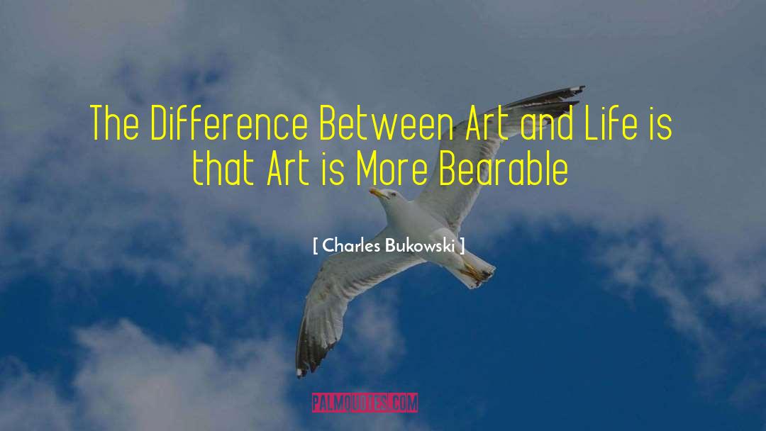 Life Is Art quotes by Charles Bukowski
