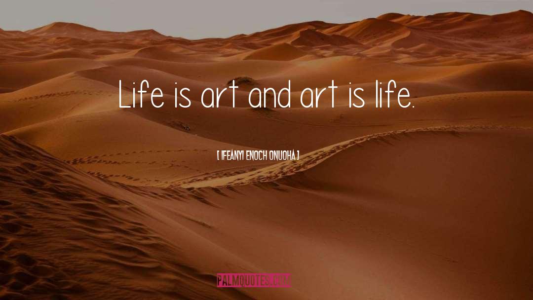 Life Is Art quotes by Ifeanyi Enoch Onuoha