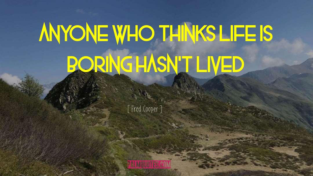 Life Is Boring quotes by Fred Cooper