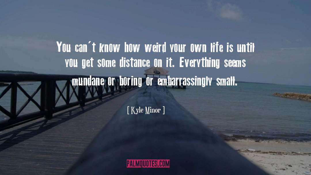 Life Is Boring quotes by Kyle Minor