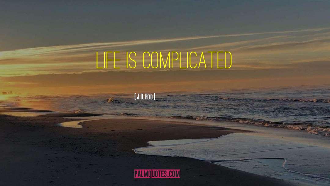 Life Is Complicated quotes by J.D. Reid