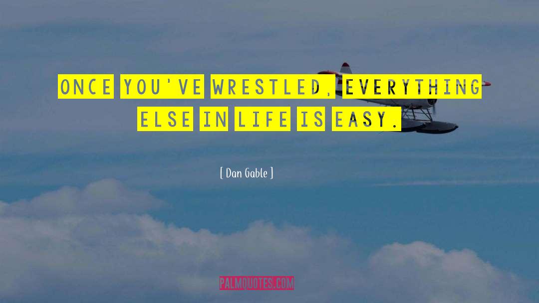 Life Is Easy quotes by Dan Gable