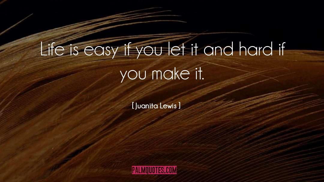 Life Is Easy quotes by Juanita Lewis