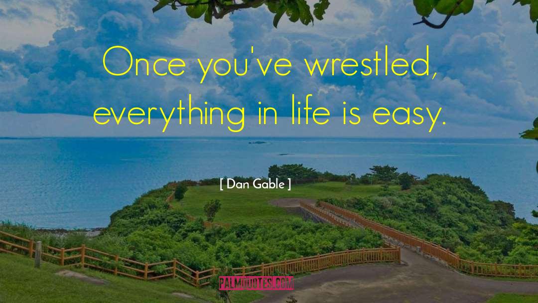 Life Is Easy quotes by Dan Gable