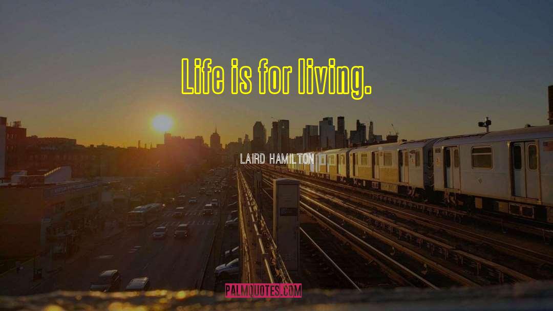Life Is For Living quotes by Laird Hamilton