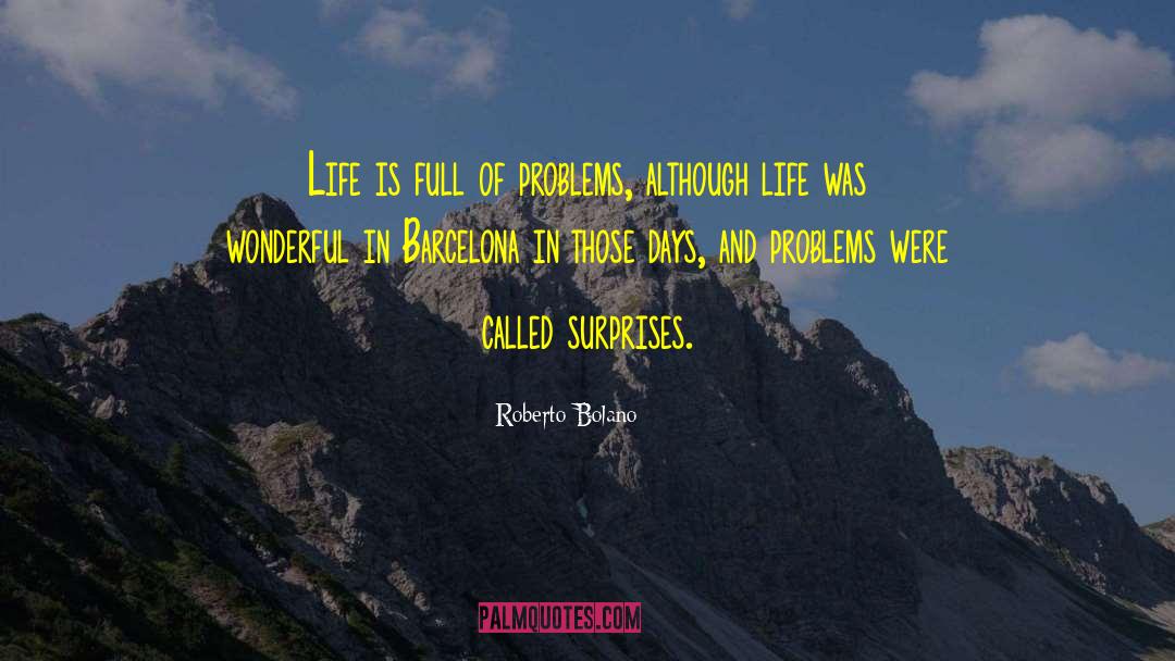 Life Is Full Of Problems quotes by Roberto Bolano