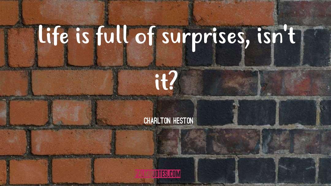 Life Is Full Of Surprises quotes by Charlton Heston