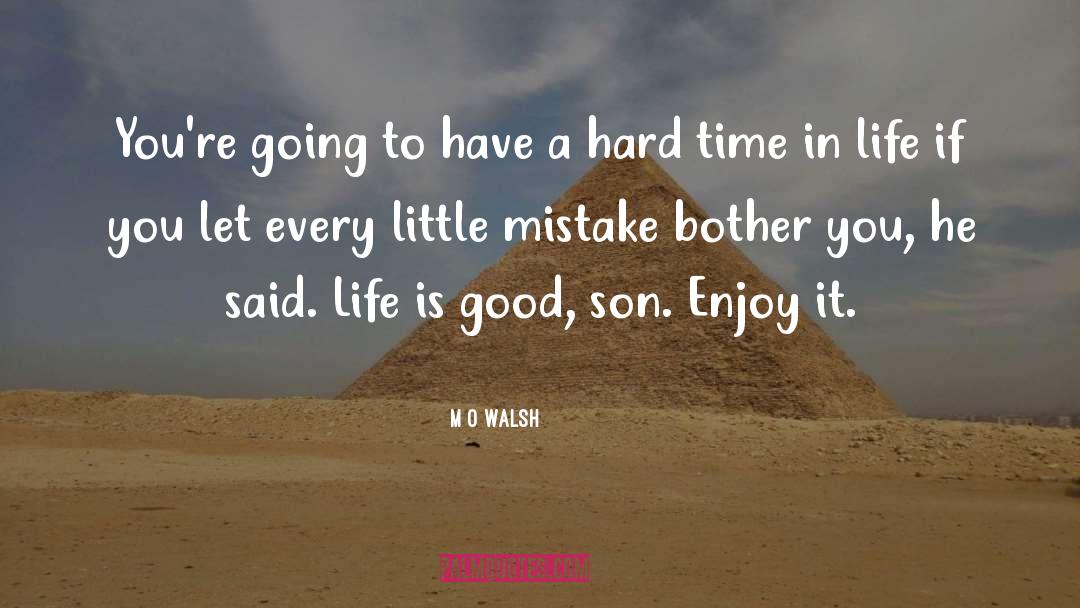 Life Is Good quotes by M O Walsh