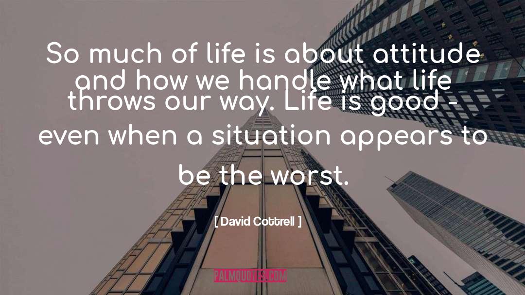 Life Is Good quotes by David Cottrell
