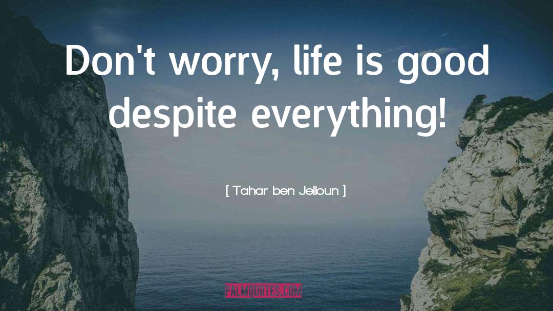 Life Is Good quotes by Tahar Ben Jelloun