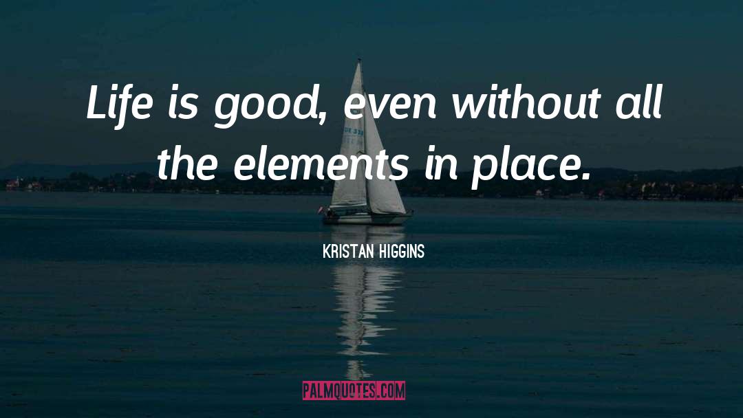 Life Is Good quotes by Kristan Higgins