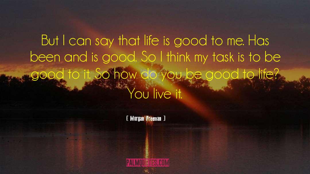 Life Is Good quotes by Morgan Freeman