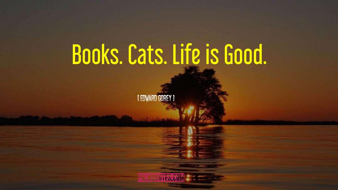 Life Is Good quotes by Edward Gorey