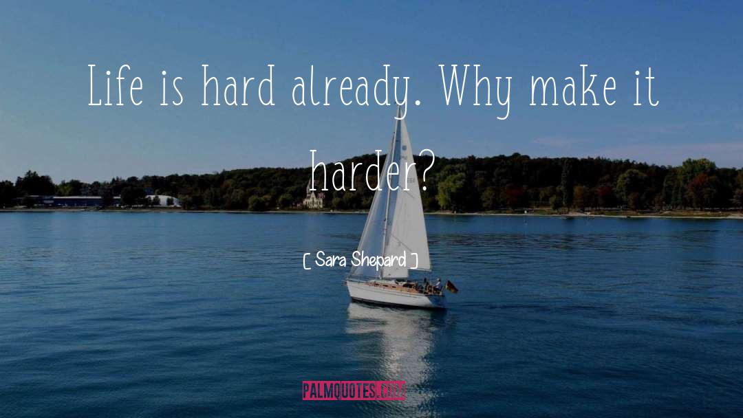 Life Is Hard quotes by Sara Shepard