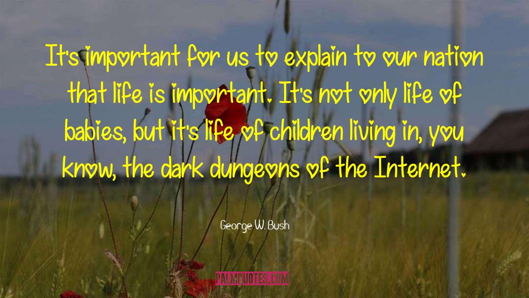 Life Is Important quotes by George W. Bush