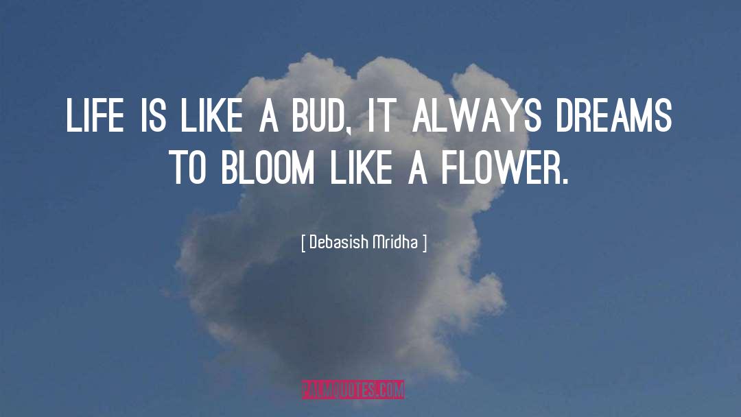 Life Is Like A Bud quotes by Debasish Mridha
