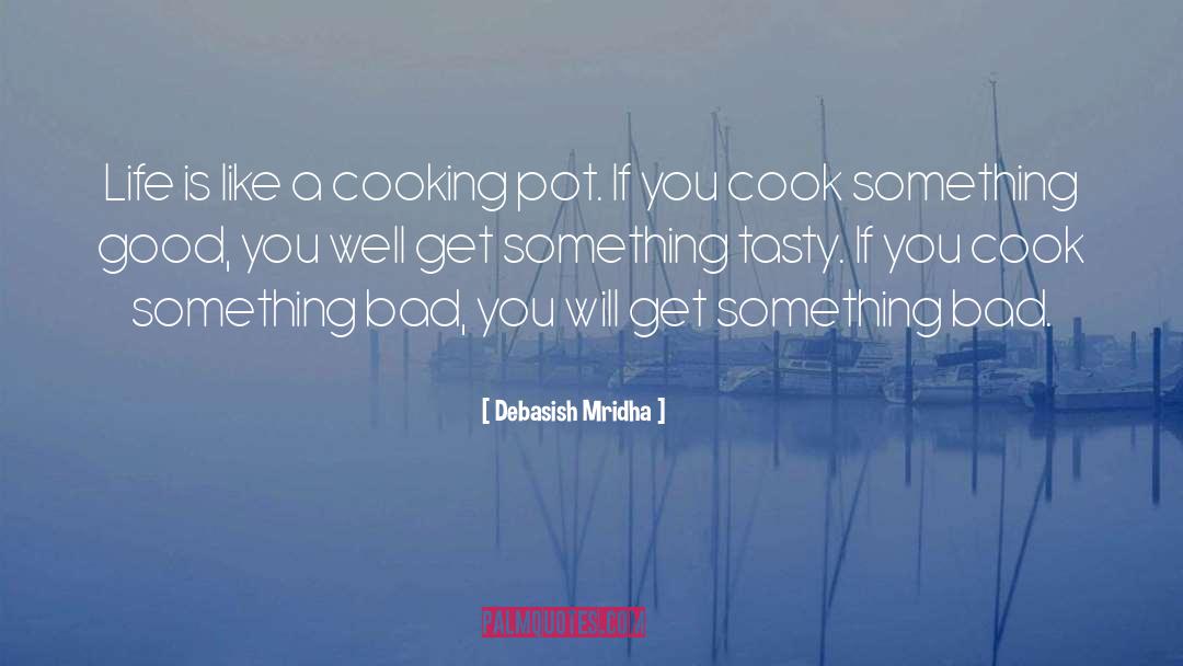 Life Is Like A Cooking Pot quotes by Debasish Mridha