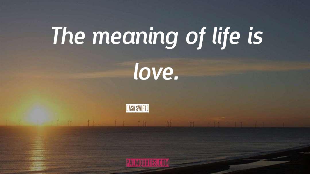 Life Is Love quotes by Asa Swift