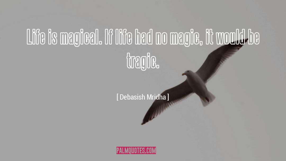 Life Is Magical quotes by Debasish Mridha
