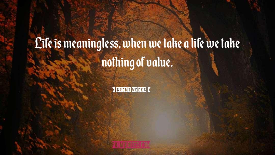 Life Is Meaningless quotes by Brent Weeks