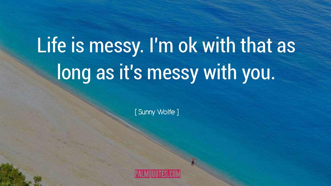 Life Is Messy quotes by Sunny Wolfe