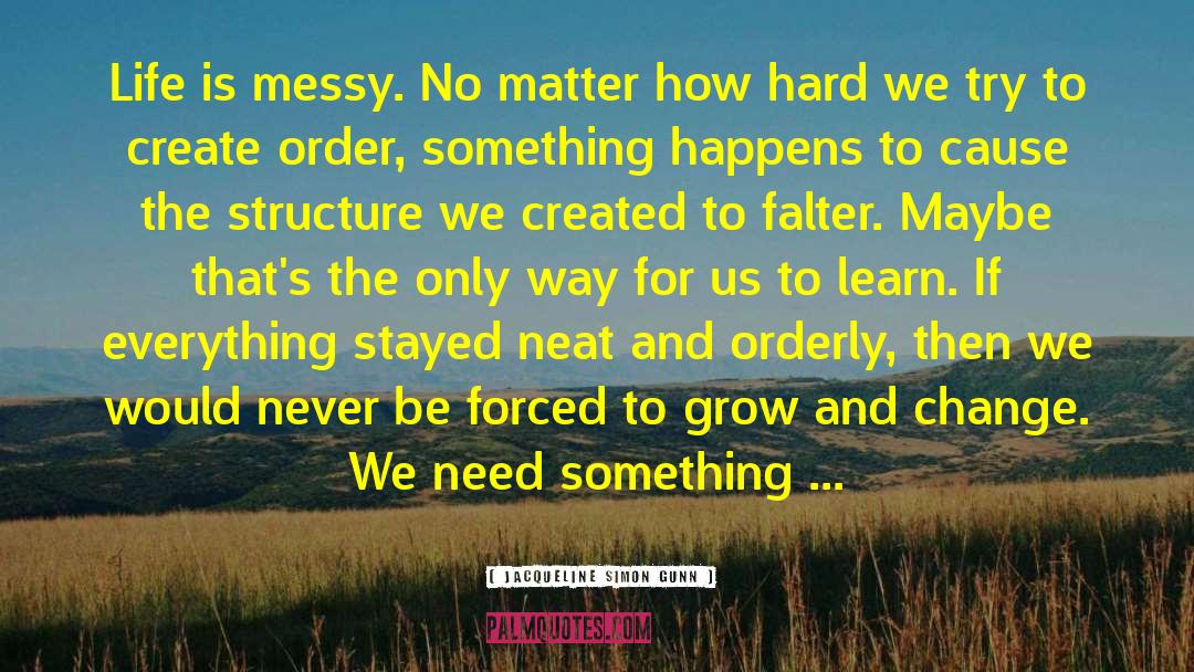 Life Is Messy quotes by Jacqueline Simon Gunn