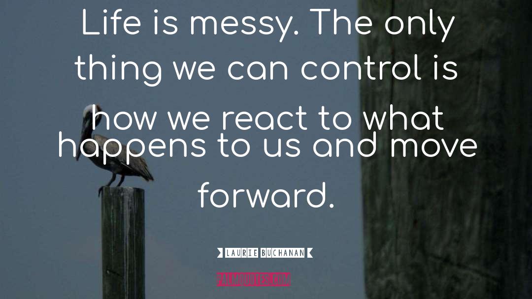 Life Is Messy quotes by Laurie Buchanan