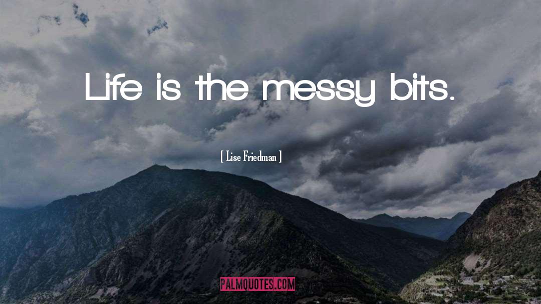 Life Is Messy Sometimes quotes by Lise Friedman