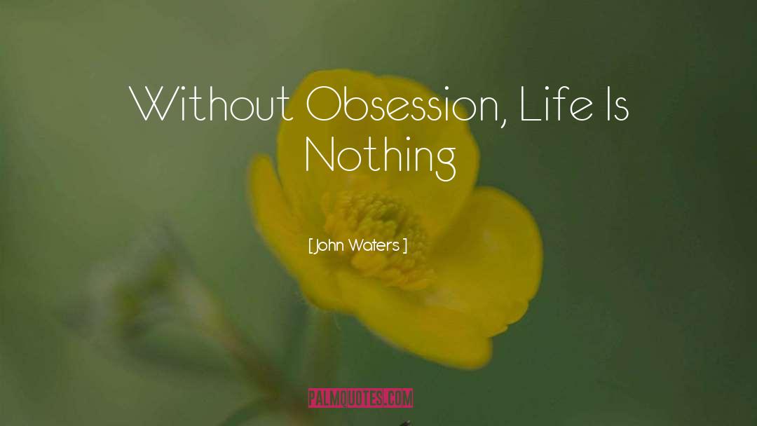 Life Is Nothing quotes by John Waters