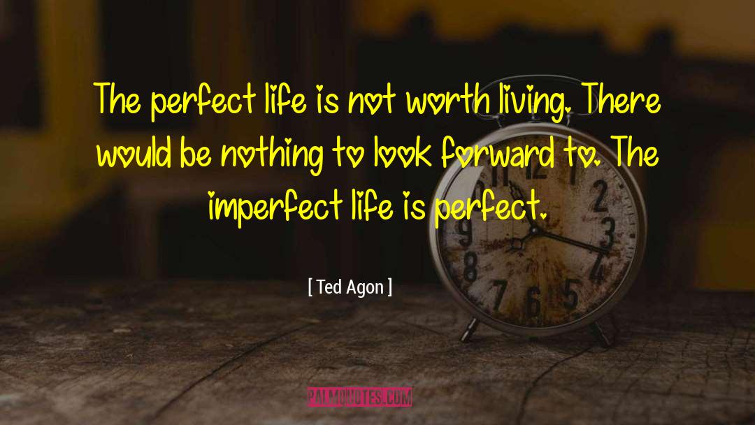 Life Is Perfect quotes by Ted Agon