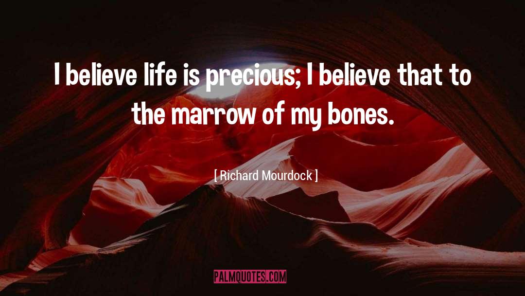 Life Is Precious quotes by Richard Mourdock