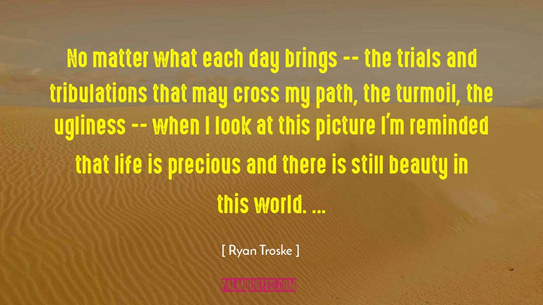 Life Is Precious quotes by Ryan Troske