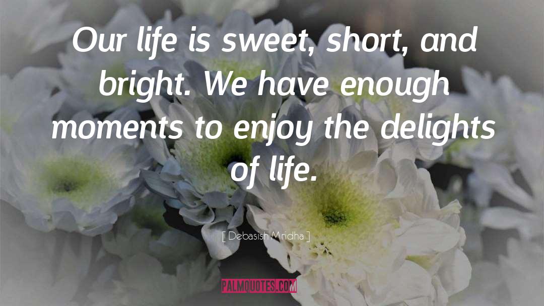 Life Is Short Love Deeply quotes by Debasish Mridha