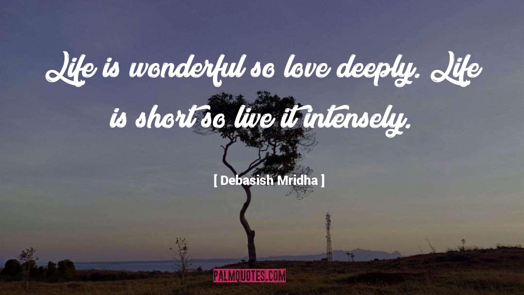 Life Is Short Love Deeply quotes by Debasish Mridha