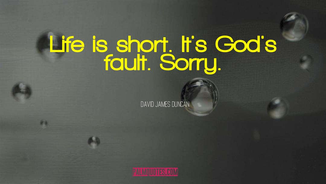 Life Is Short quotes by David James Duncan