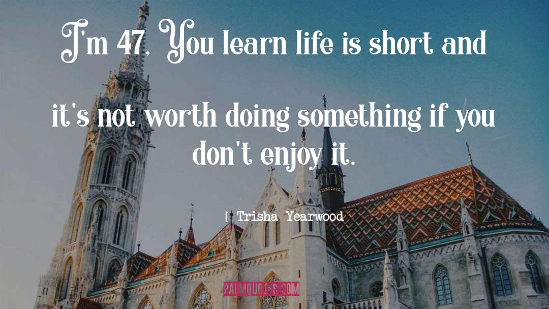 Life Is Short quotes by Trisha Yearwood