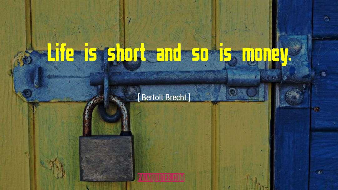 Life Is Short quotes by Bertolt Brecht