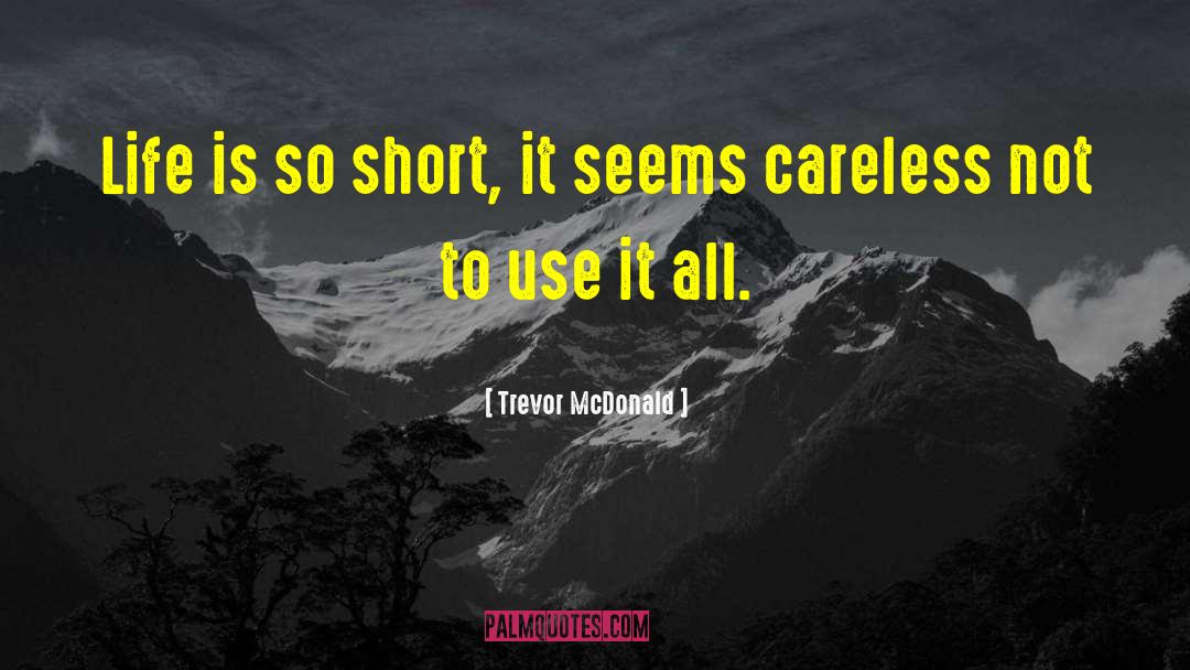 Life Is So Short quotes by Trevor McDonald