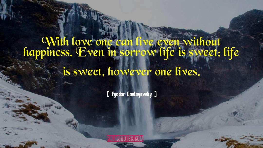 Life Is Sweet quotes by Fyodor Dostoyevsky