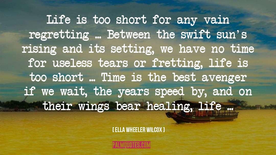 Life Is Too Short quotes by Ella Wheeler Wilcox