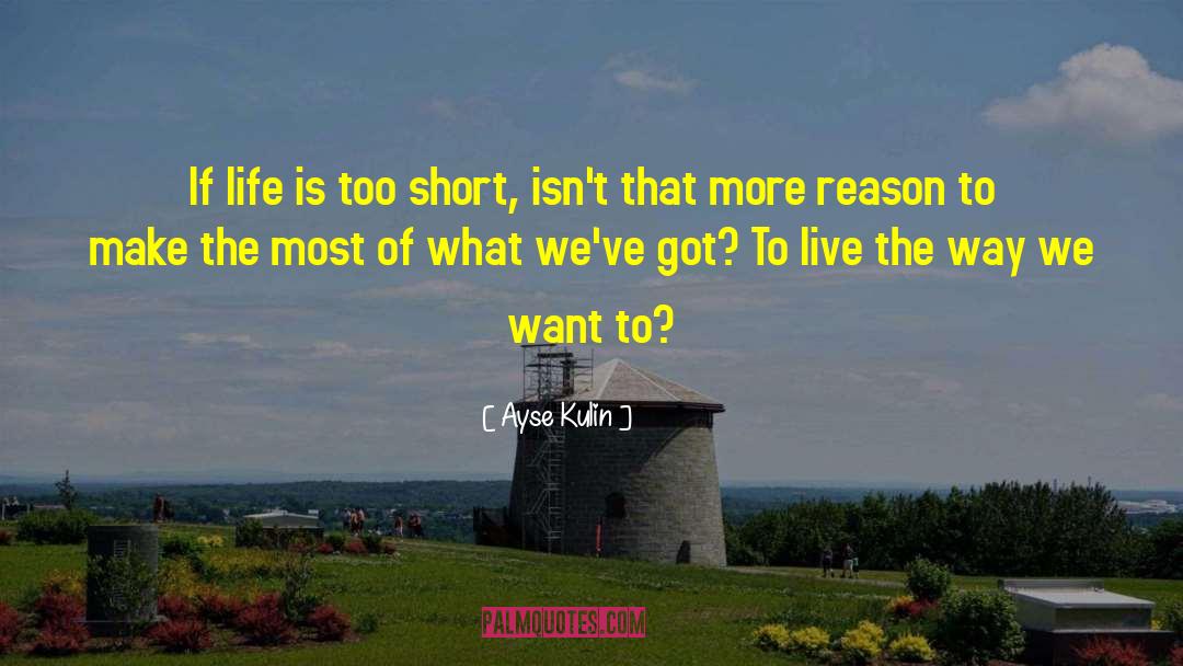 Life Is Too Short quotes by Ayse Kulin