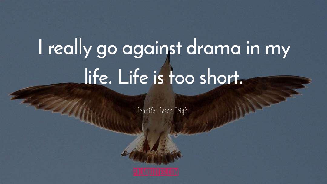 Life Is Too Short quotes by Jennifer Jason Leigh